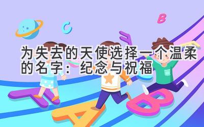 为失去的天使选择一个温柔的名字:纪念与祝福
