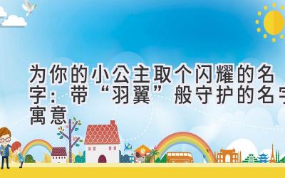 为你的小公主取个闪耀的名字:带“羽翼”般守护的名字寓意