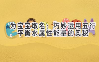   为宝宝取名：巧妙运用五行，平衡水属性能量的奥秘 
