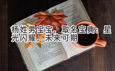 杨姓男宝宝,取名宝典:星光闪耀,未来可期