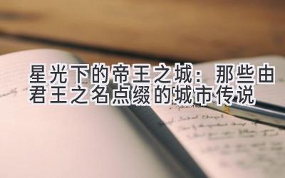 星光下的帝王之城:那些由君王之名点缀的城市传说