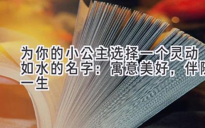 为你的小公主选择一个灵动如水的名字:寓意美好,伴随一生