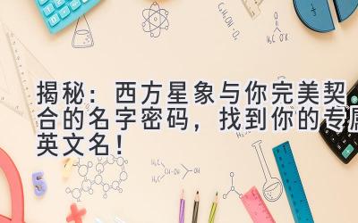揭秘:西方星象与你完美契合的名字密码,找到你的专属英文名!