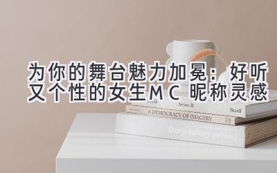 为你的舞台魅力加冕:好听又个性的女生MC昵称灵感