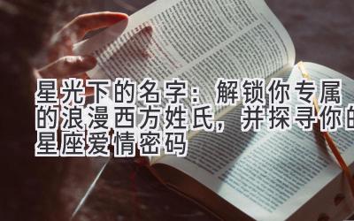 星光下的名字:解锁你专属的浪漫西方姓氏,并探寻你的星座爱情密码