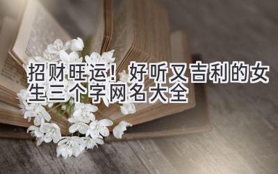 招财旺运!好听又吉利的女生三个字网名大全