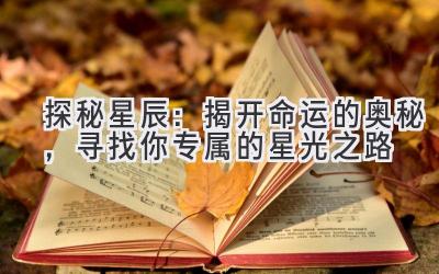   探秘星辰：揭开命运的奥秘，寻找你专属的星光之路 