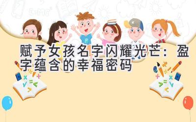  赋予女孩名字闪耀光芒：盈字蕴含的幸福密码 