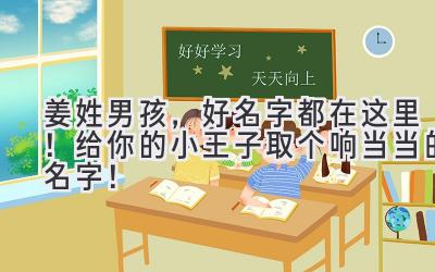 姜姓男孩,好名字都在这里!给你的小王子取个响当当的名字!
