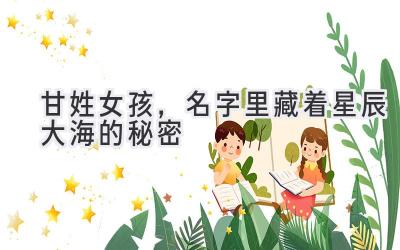 甘姓女孩,名字里藏着星辰大海的秘密