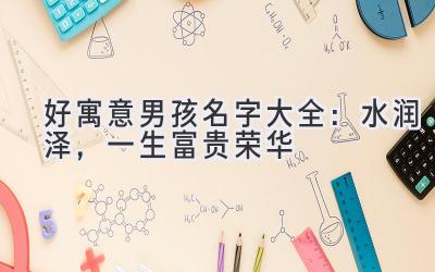 好寓意男孩名字大全:水润泽,一生富贵荣华