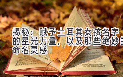 揭秘:赋予土耳其女孩名字的星光力量,以及那些绝妙的命名灵感