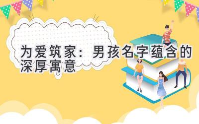 为爱筑家:男孩名字蕴含的深厚寓意