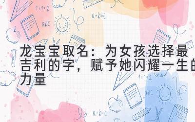 龙宝宝取名:为女孩选择最吉利的字,赋予她闪耀一生的力量