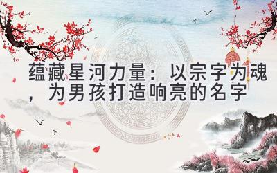 蕴藏星河力量:以宗字为魂,为男孩打造响亮的名字