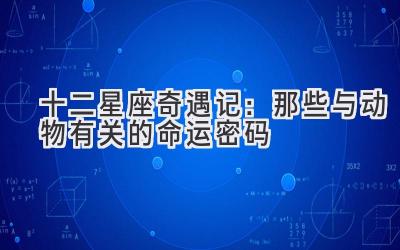 十二星座奇遇记:那些与动物有关的命运密码