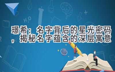  璟希：名字背后的星光密码，揭秘名字蕴含的深层寓意 