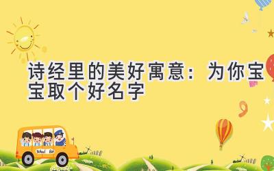 诗经里的美好寓意:为你宝宝取个好名字