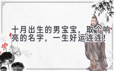十月出生的男宝宝,取个响亮的名字,一生好运连连!