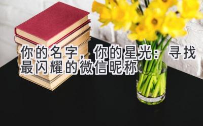 你的名字,你的星光:寻找最闪耀的微信昵称