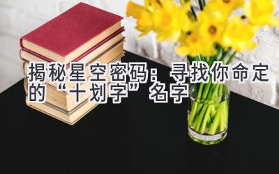 揭秘星空密码:寻找你命定的“十划字”名字