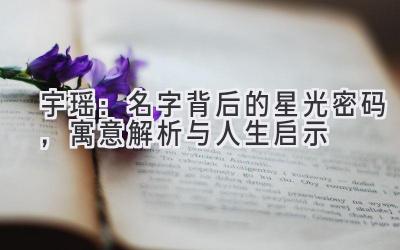 宇瑶:名字背后的星光密码,寓意解析与人生启示