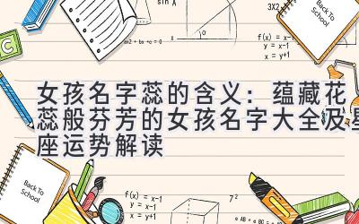 女孩名字蕊的含义:蕴藏花蕊般芬芳的女孩名字大全及星座运势解读