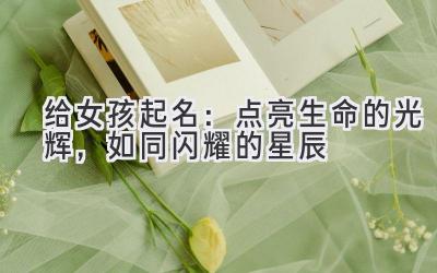 给女孩起名:点亮生命的光辉,如同闪耀的星辰