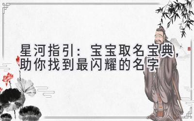 星河指引:宝宝取名宝典,助你找到最闪耀的名字