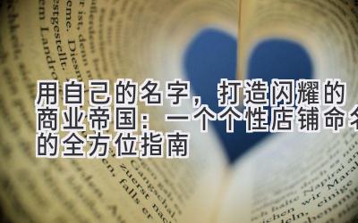 用自己的名字,打造闪耀的商业帝国:一个个性店铺命名的全方位指南