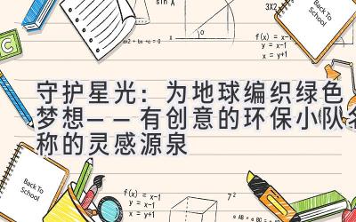 守护星光:为地球编织绿色梦想——有创意的环保小队名称的灵感源泉