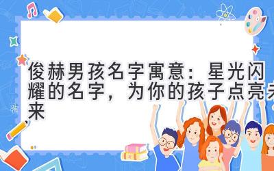 俊赫男孩名字寓意:星光闪耀的名字,为你的孩子点亮未来