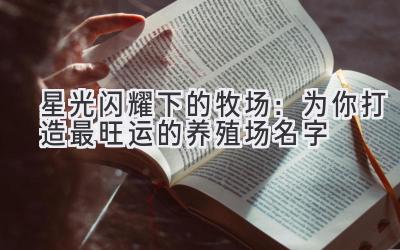 星光闪耀下的牧场:为你打造最旺运的养殖场名字