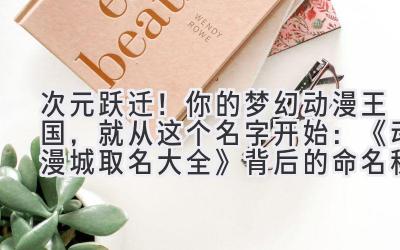 次元跃迁!你的梦幻动漫王国,就从这个名字开始:《动漫城取名大全》背后的命名秘笈