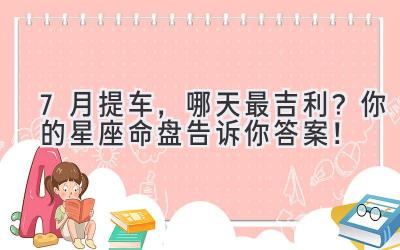 7月提车,哪天最吉利?你的星座命盘告诉你答案!