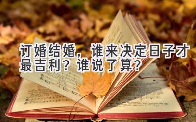 订婚结婚,谁来决定日子才最吉利?谁说了算?