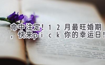 命中注定!12月最旺婚期,快来pick你的幸运日!