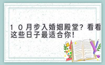 10月步入婚姻殿堂?看看这些日子最适合你!