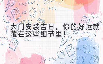 大门安装吉日,你的好运就藏在这些细节里!