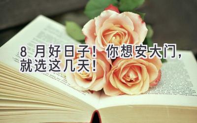 8月好日子!你想安大门,就选这几天!