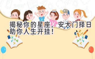 揭秘你的星座,安大门择日助你人生开挂!