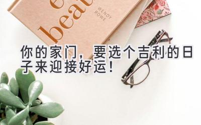 你的家门,要选个吉利的日子来迎接好运!