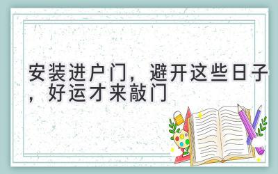 安装进户门,避开这些日子,好运才来敲门