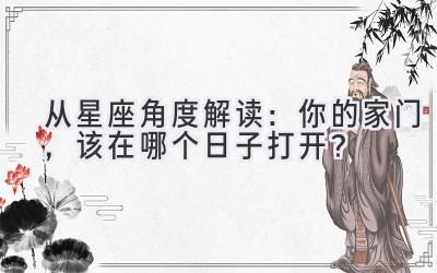 从星座角度解读:你的家门,该在哪个日子打开?