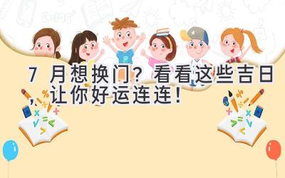 7月想换门? 看看这些吉日,让你好运连连!