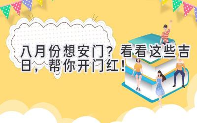 八月份想安门?看看这些吉日,帮你开门红!