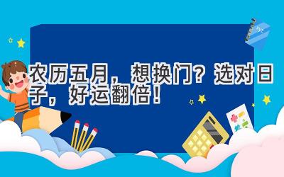 农历五月,想换门?选对日子,好运翻倍!