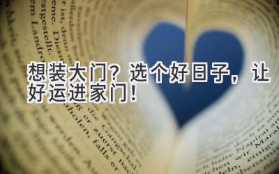 想装大门?选个好日子,让好运进家门!