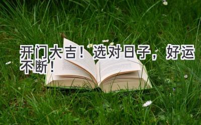 开门大吉!选对日子,好运不断!