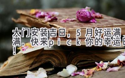 大门安装吉日,5月好运满满,快来pick你的幸运日!